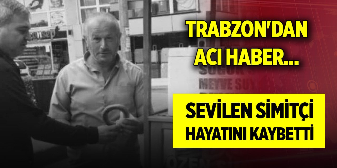 Trabzon'dan acı haber... Sevilen simitçi hayatını kaybetti