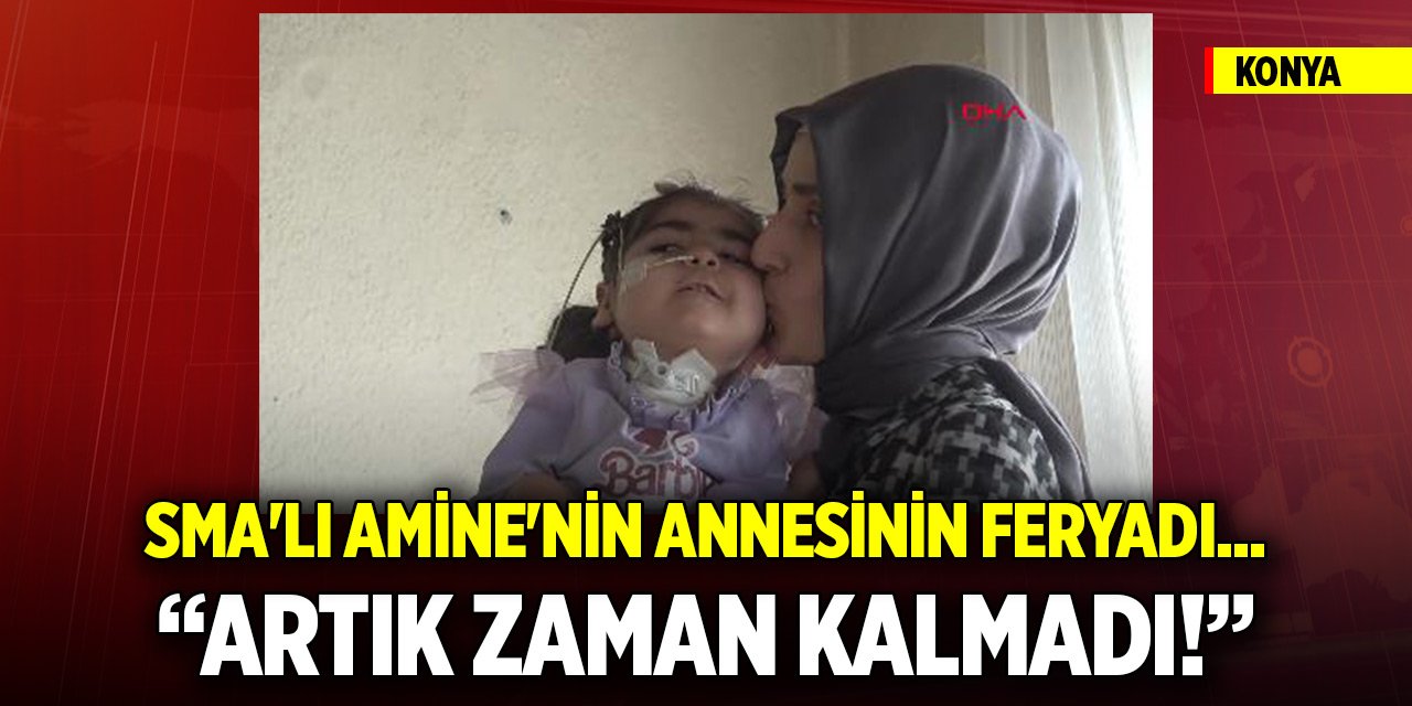 Konya'da SMA'lı Amine'nin annesinin feryadı... Zaman kalmadı!