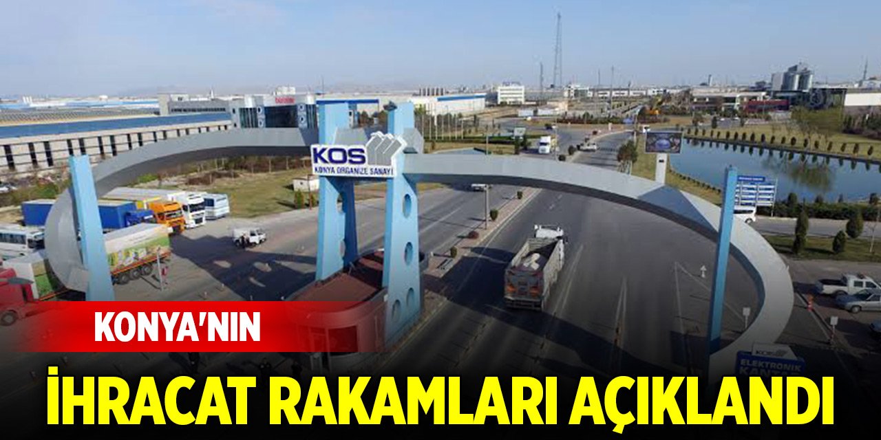 Konya'nın şubat ayı ihracat rakamları açıklandı