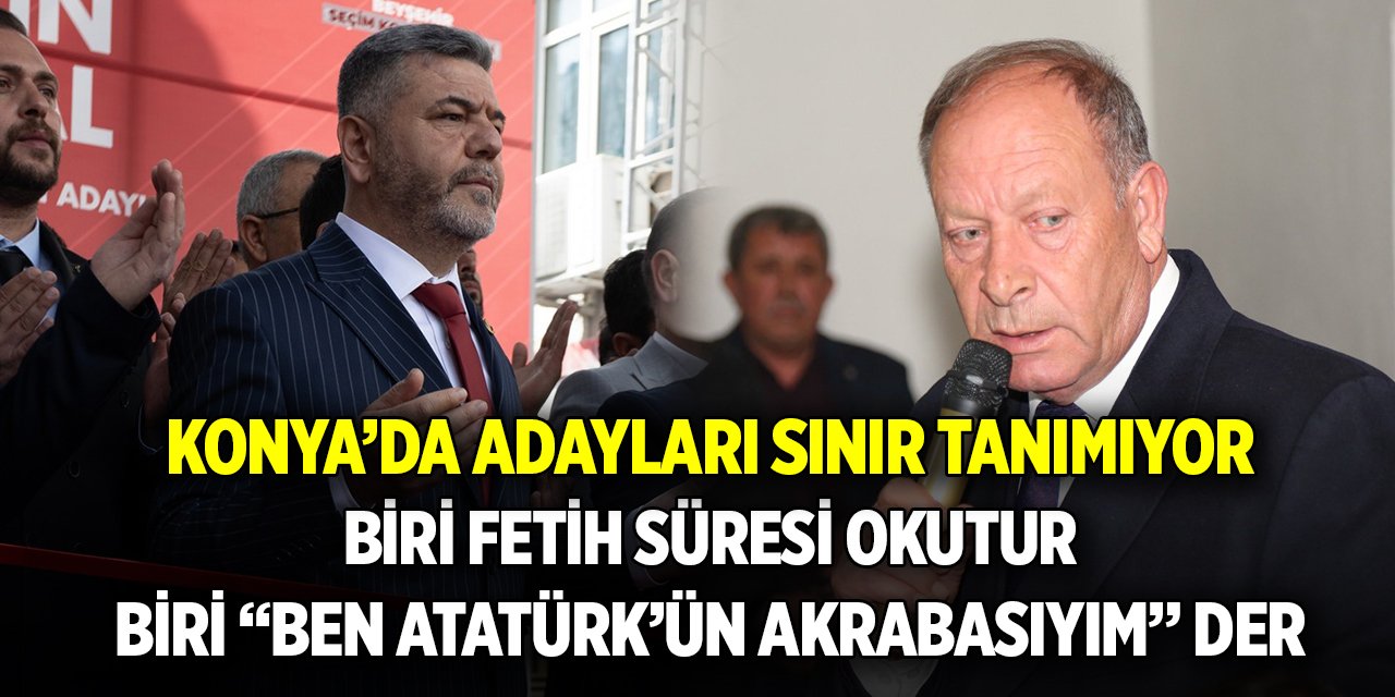 Konya’da adayları sınır tanımıyor  Biri Fetih süresi okutur, biri “Ben Atatürk’ün akrabasıyım” der