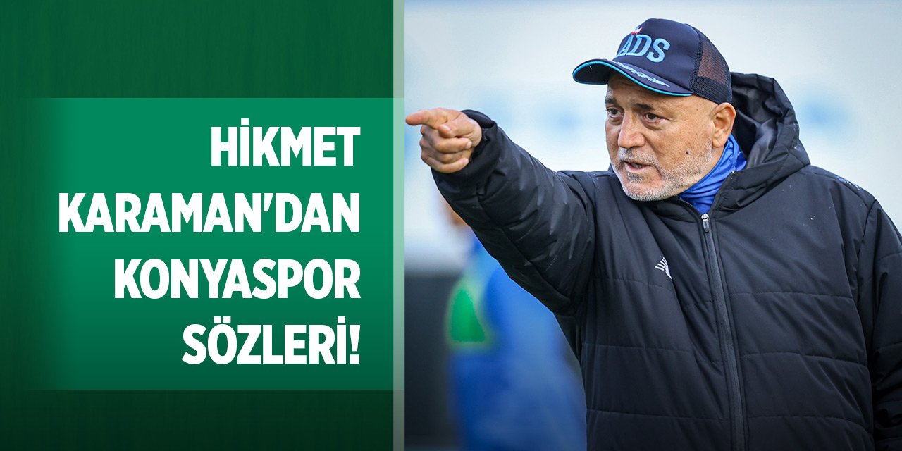 Hikmet Karaman'dan Konyaspor sözleri!