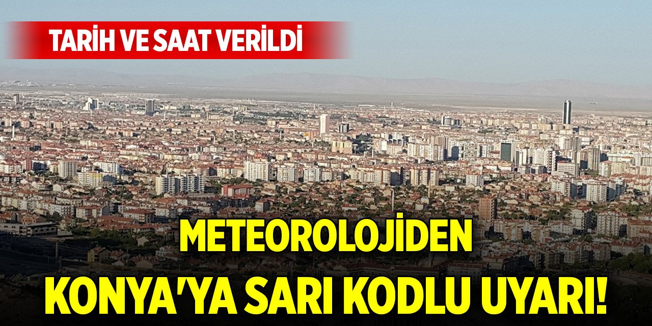 Meteorolojiden Konya'ya sarı kodlu uyarı! Tarih ve saat verildi