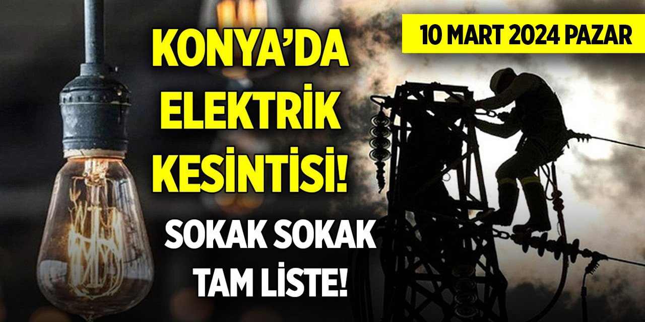 Konya’da elektrik kesintisi yapılacak mahalleler belli oldu