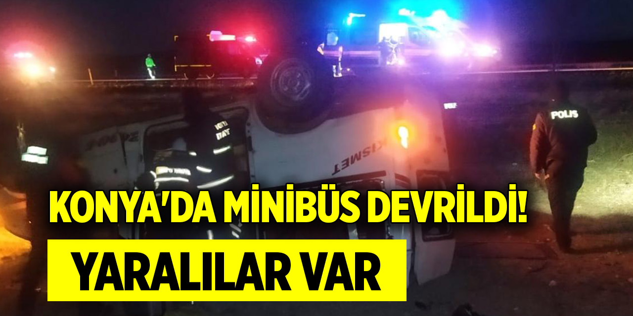 Konya'da minibüs devrildi! Yaralılar var
