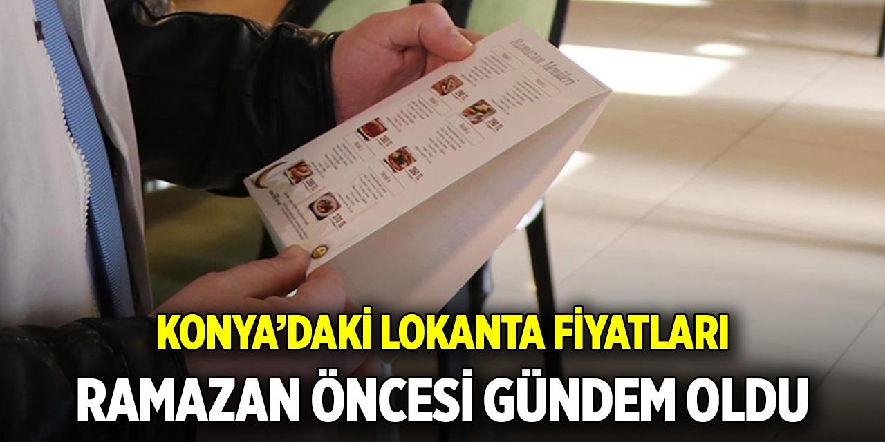 Konya’daki Lokanta fiyatları; Ramazan öncesi gündem oldu