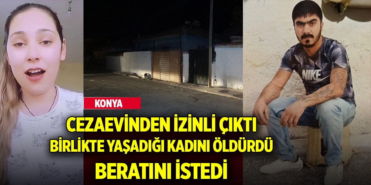 Konya'da cezaevinden izinli çıkıp birlikte yaşadığı kadını öldürdü, beratını istedi