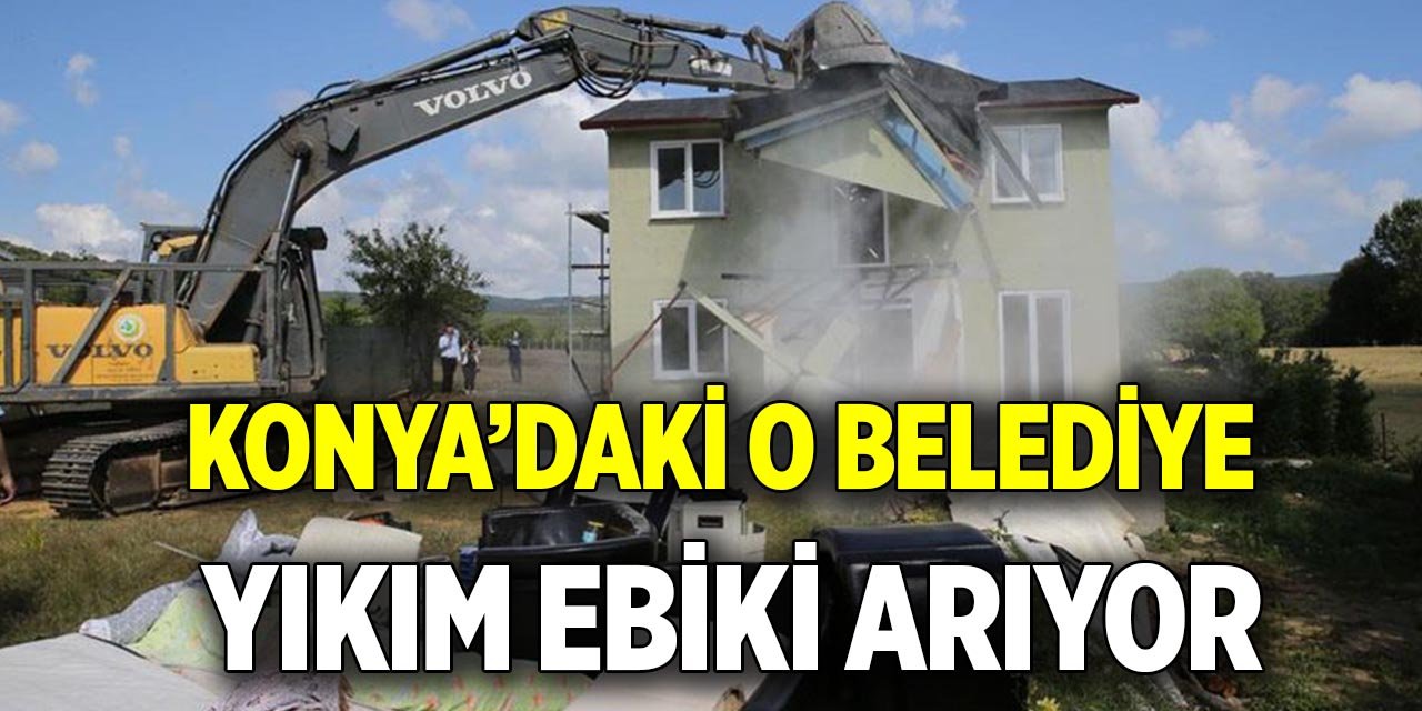 Konya’daki belediye yıkım ekibi arıyor
