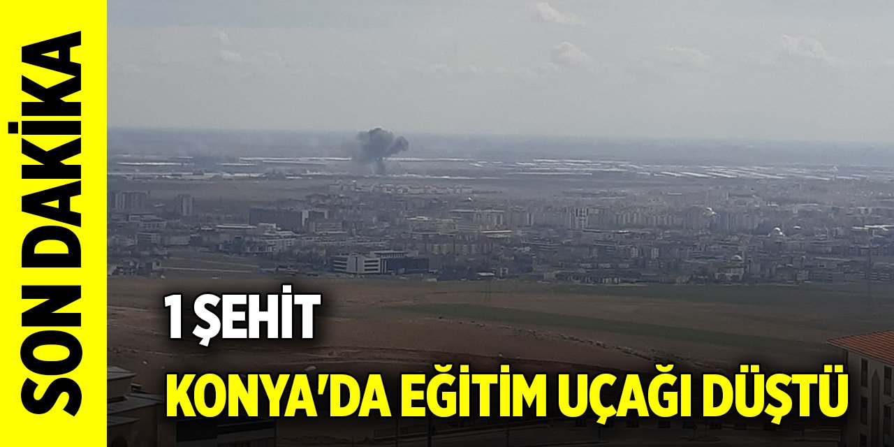 Son Dakika! Konya'da eğitim uçağı düştü! 1 personel şehit