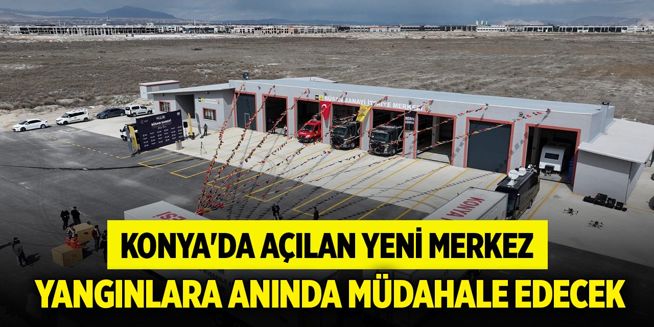 Konya'da açılan yeni merkez yangınlara anında müdahale edecek