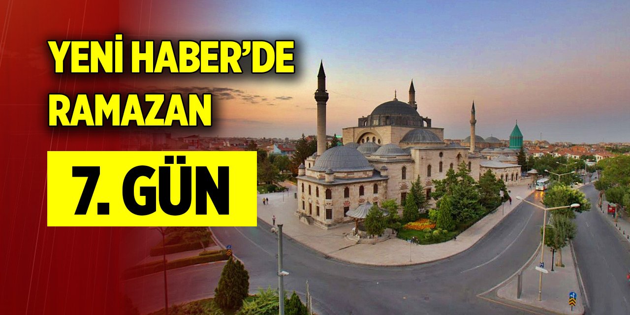 Yeni Haber'de Ramazan 7. Gün (17 Mart 2024)