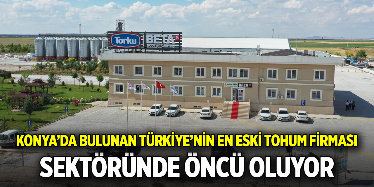 Konya’da bulunan Türkiye’nin en eski tohum firması sektöründe öncü oluyor