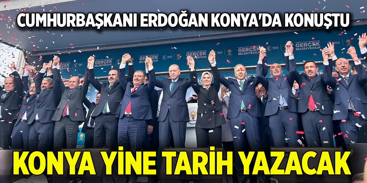 Cumhurbaşkanı Erdoğan: Konya yine tarih yazacak