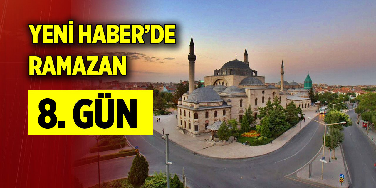 Yeni Haber'de Ramazan 8. Gün (18 Mart 2024)