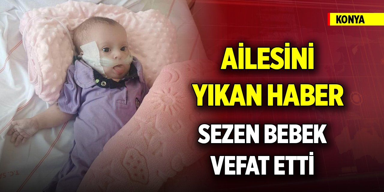 Sezen bebek, Konya'da yaşam mücadelesini kaybetti