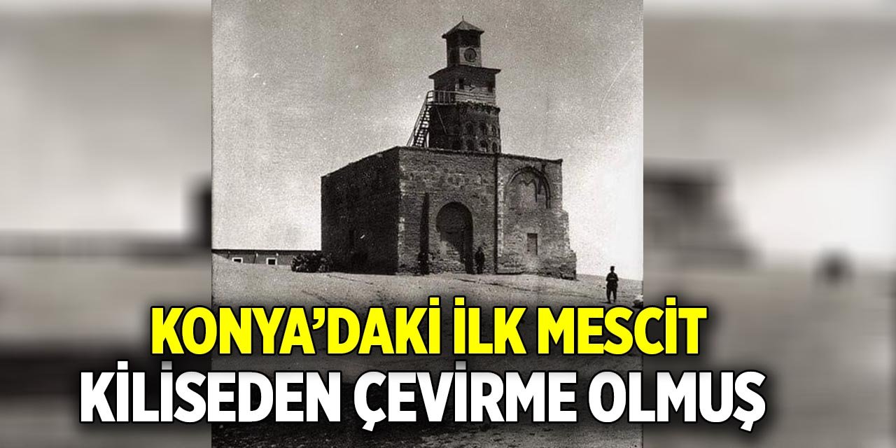 Konya’daki ilk mescit Kiliseden çevirme olmuş