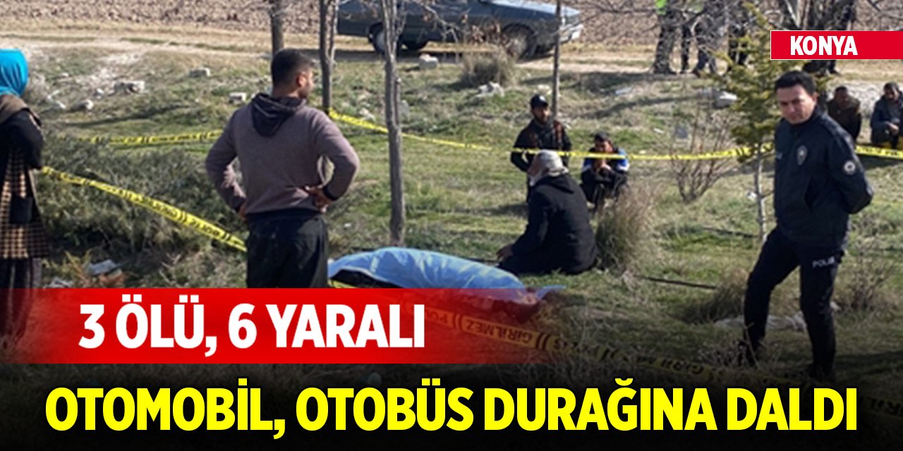 Konya’da otomobil, otobüs durağına daldı: 3 ölü, 6 yaralı