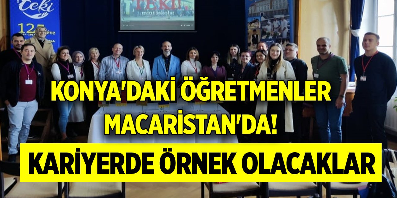 Konya'daki öğretmenler Macaristan'da! Kariyerde örnek olacaklar