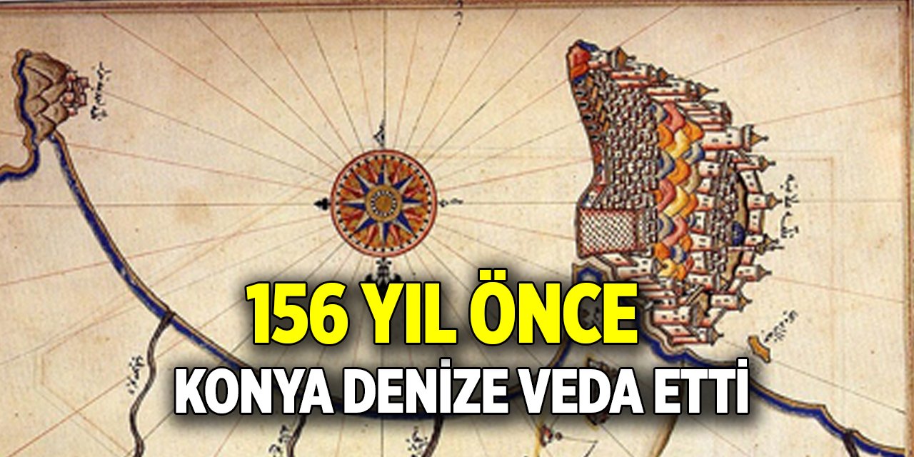 156 yıl önce Konya denize veda etti