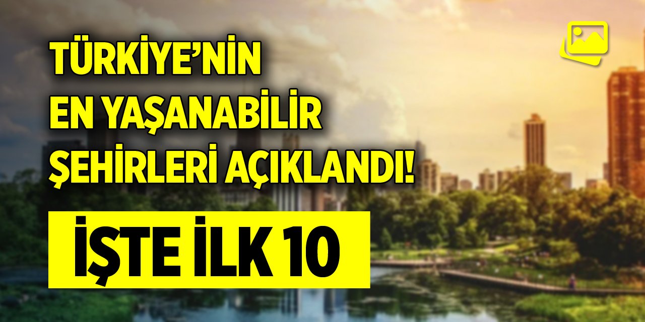 Türkiye’nin en yaşanabilir şehirleri açıklandı! İşte ilk 10