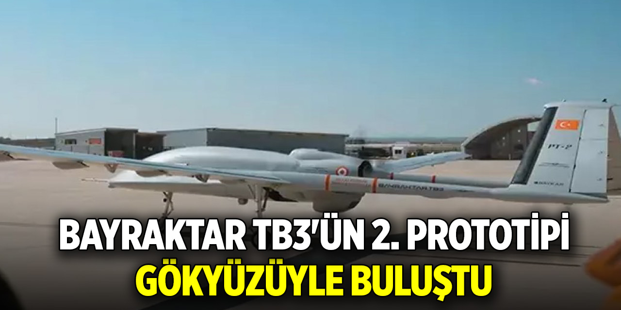 Bayraktar TB3'ün 2. prototipi gökyüzüyle buluştu