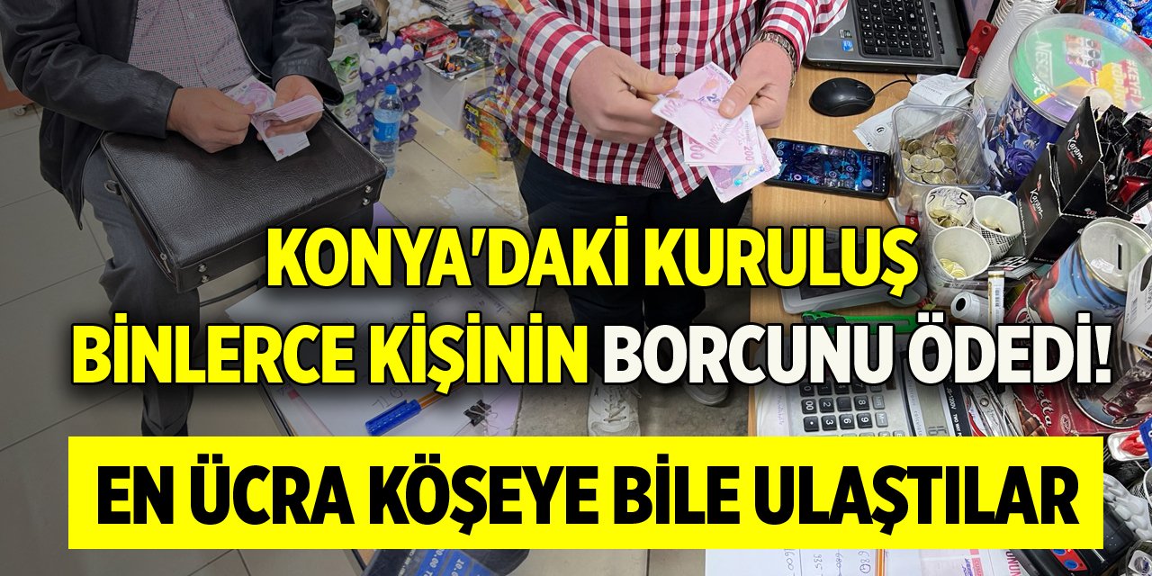 Konya'daki kuruluş binlerce kişinin borcunu ödedi! En ücra köşeye bile ulaştılar