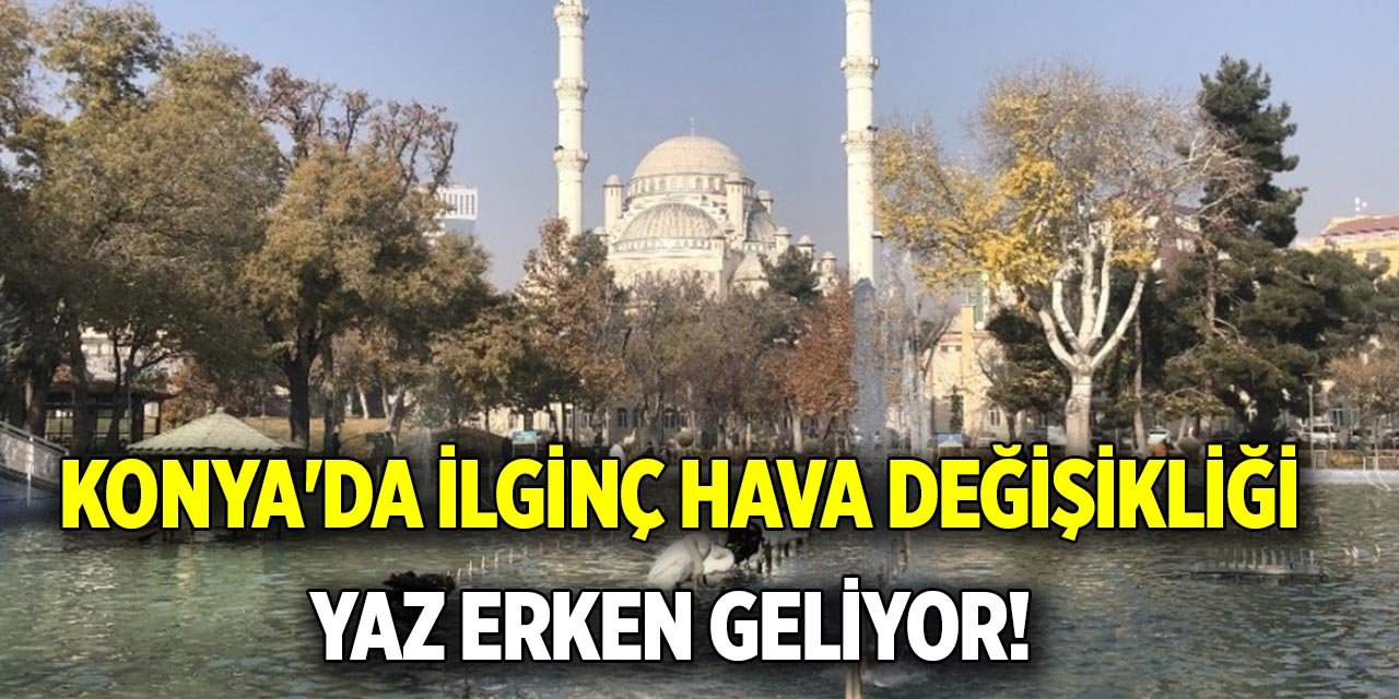 Konya'da İlginç Hava Değişikliği: Yaz Erken Geliyor!