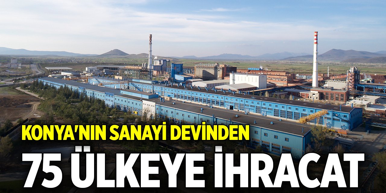 Konya'nın sanayi devi, hammaddeyi 75 ülkeye ihraç ediyor