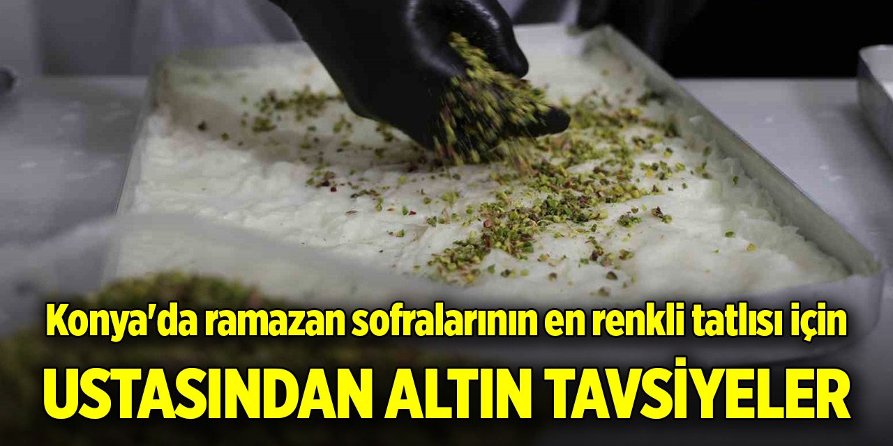 Konya'da ramazan sofralarının en renkli tatlısı için ustasından altın tavsiyeler