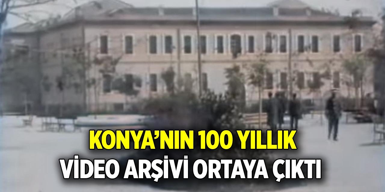 Konya’nın 100 yıllık video arşivi ortaya çıktı