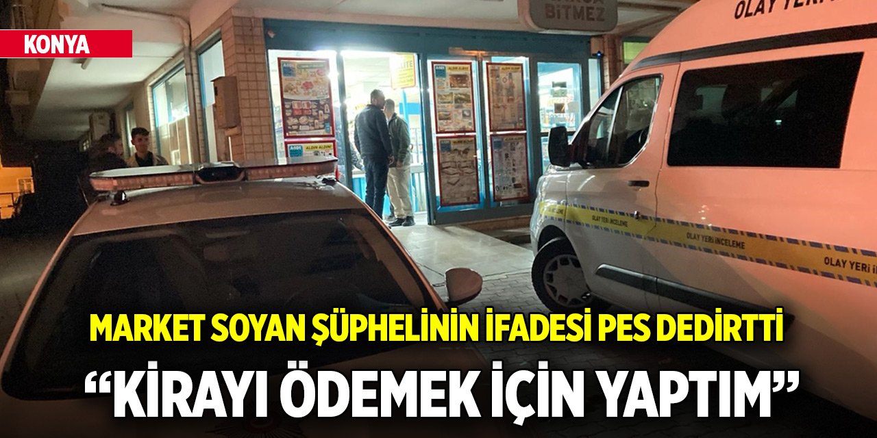 Konya'da market kasasındaki parayı silah zoruyla alan şüpheli: Kirayı ödemek için yaptım