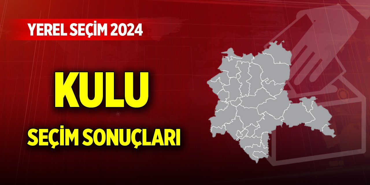 Konya Kulu 2024 Yerel Seçim Sonuçları