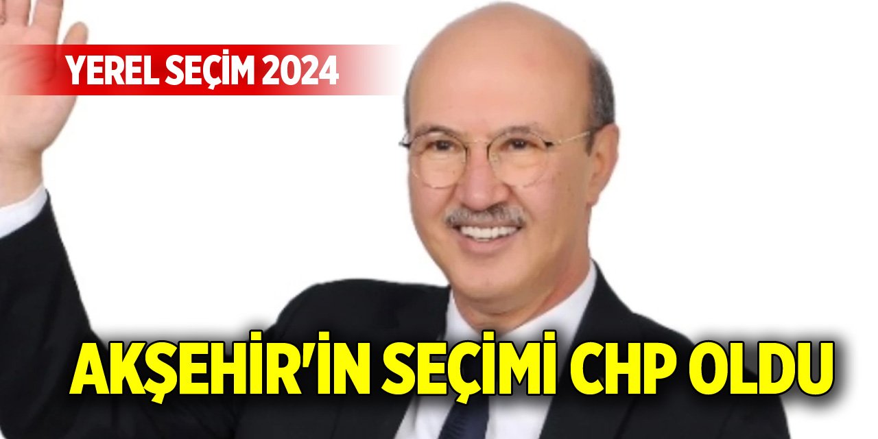 Konya Akşehir'in seçimi CHP oldu