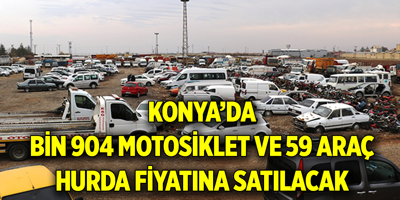 Konya’da bu ihale Türkiye’nin gündeminde; Bin 904 motosiklet ve 59 araç hurda fiyatına satılacak