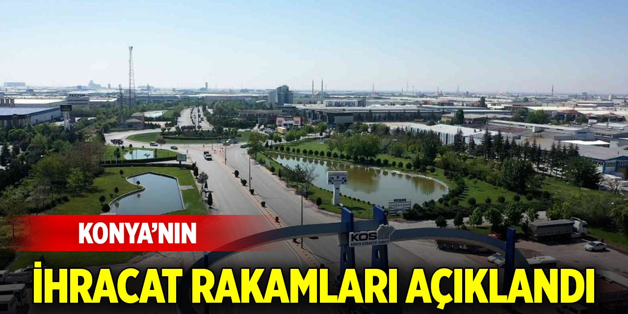 Konya'nın mart ayı ihracat rakamları açıklandı