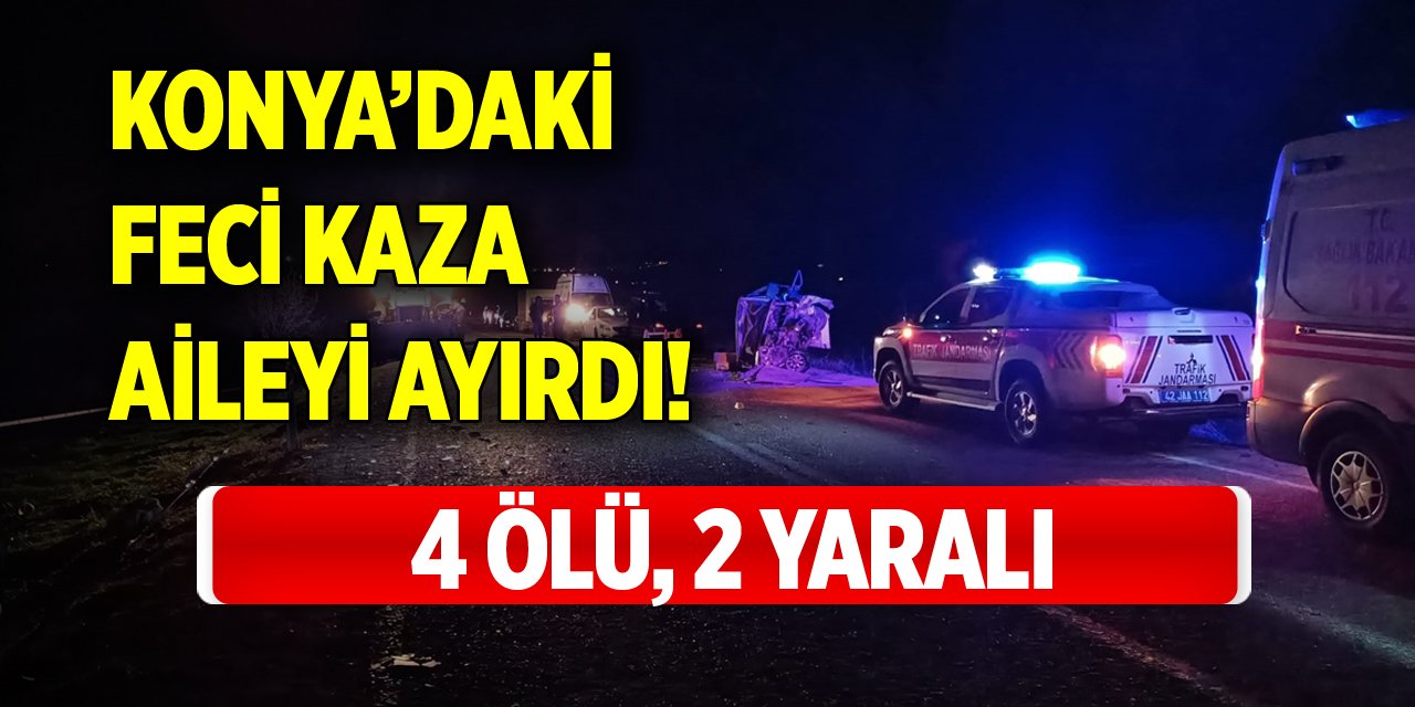 Konya’daki feci kaza aileyi ayırdı! 4 ölü, 2 yaralı
