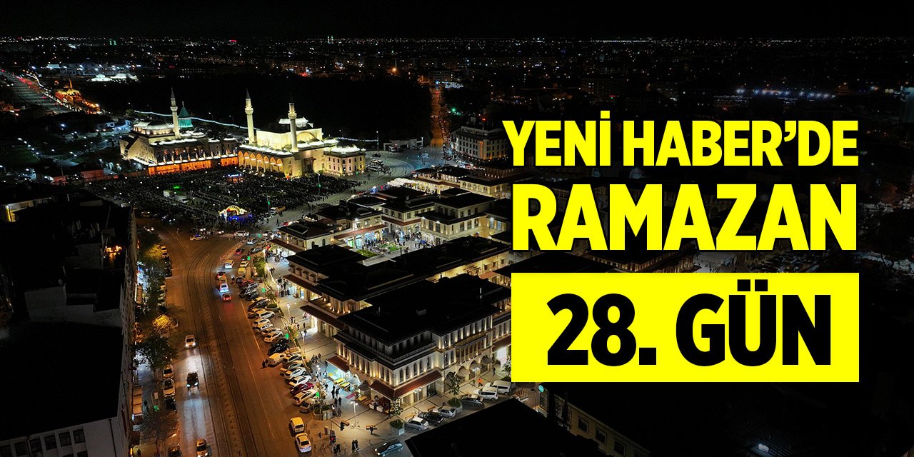 Yeni Haber'de Ramazan 28. Gün (7 Nisan 2024)