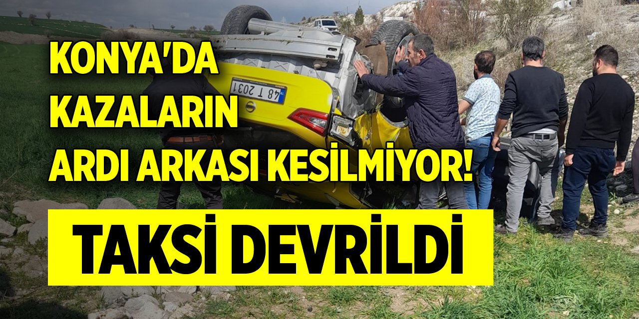 Konya'da kazaların ardı arkası kesilmiyor! Taksi devrildi