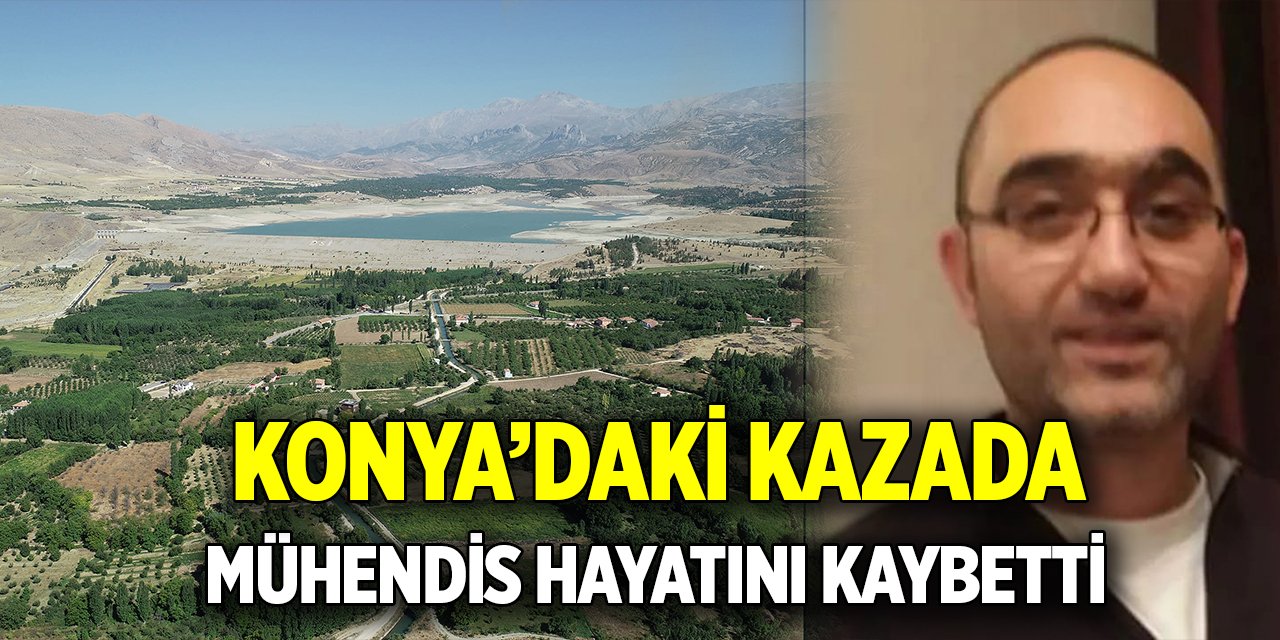 Konya’daki kazada mühendis hayatını kaybetti