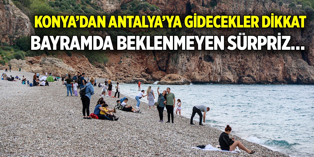 Konya’dan Antalya’ya gidecekler dikkat  Bayramda beklenmeyen sürpriz…