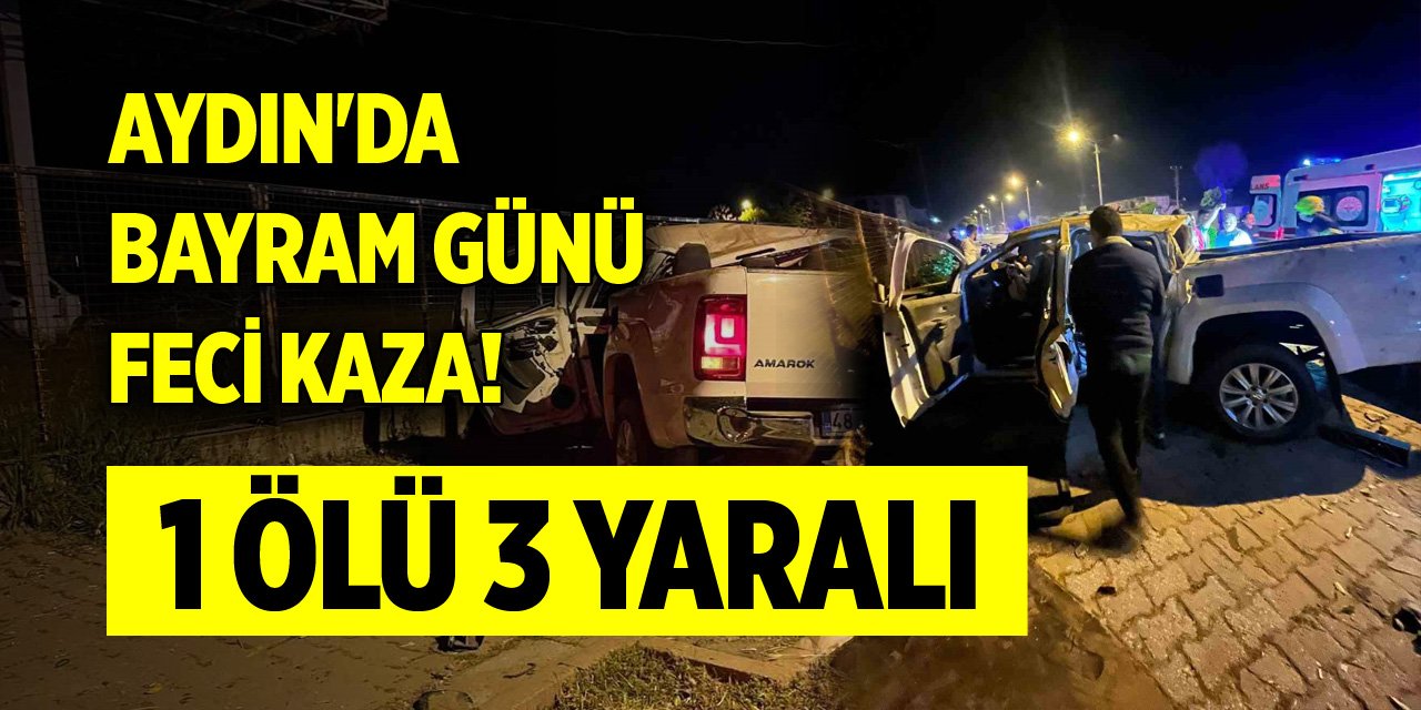 Aydın'da bayram günü feci kaza! 1 ölü 3 yaralı