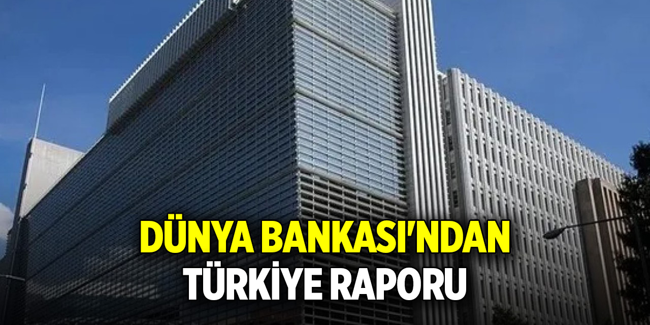 Dünya Bankası'ndan Türkiye raporu