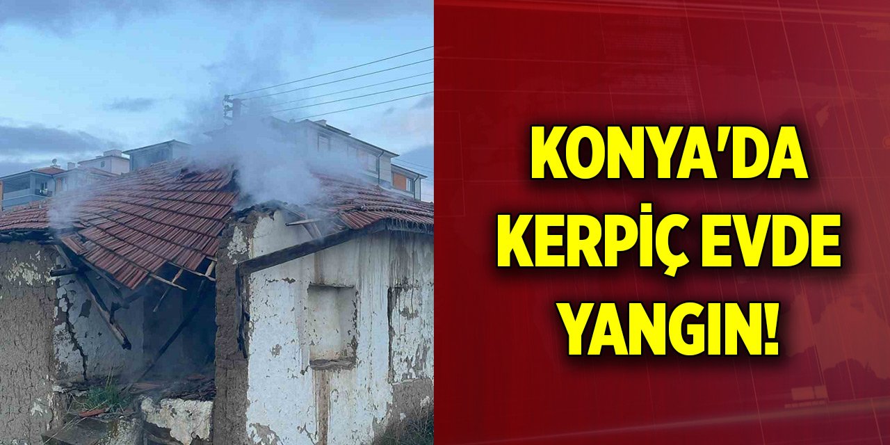 Konya'da kerpiç evde yangın!