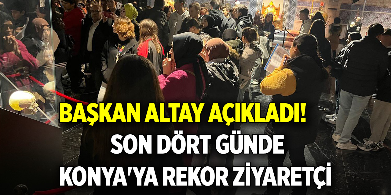 Başkan Altay açıkladı! Son dört günde Konya'ya rekor ziyaretçi
