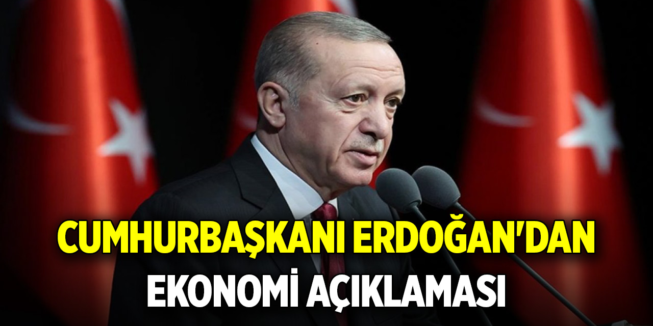 Cumhurbaşkanı Erdoğan'dan son dakika ekonomi açıklaması