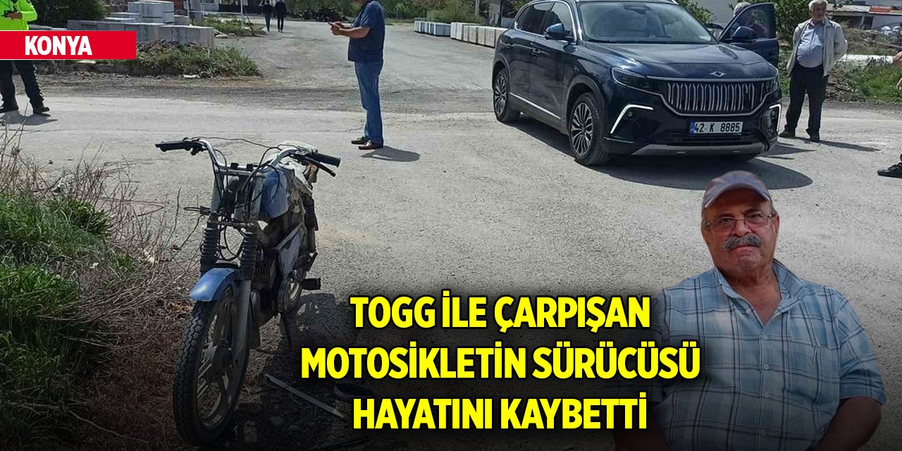 Konya’da Togg ile çarpışan motosikletin sürücüsü hayatını kaybetti