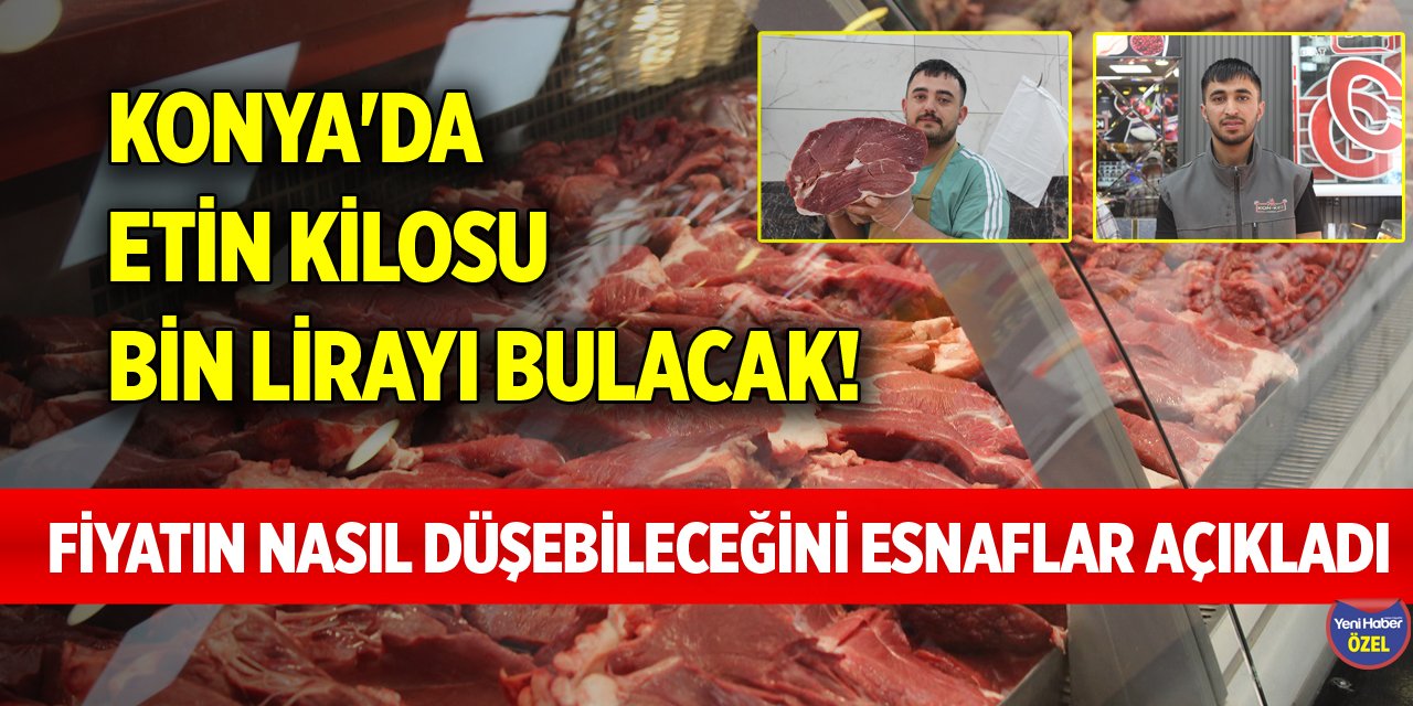 Konya'da etin kilosu bin lirayı bulacak! Fiyatın nasıl düşebileceğini esnaflar açıkladı