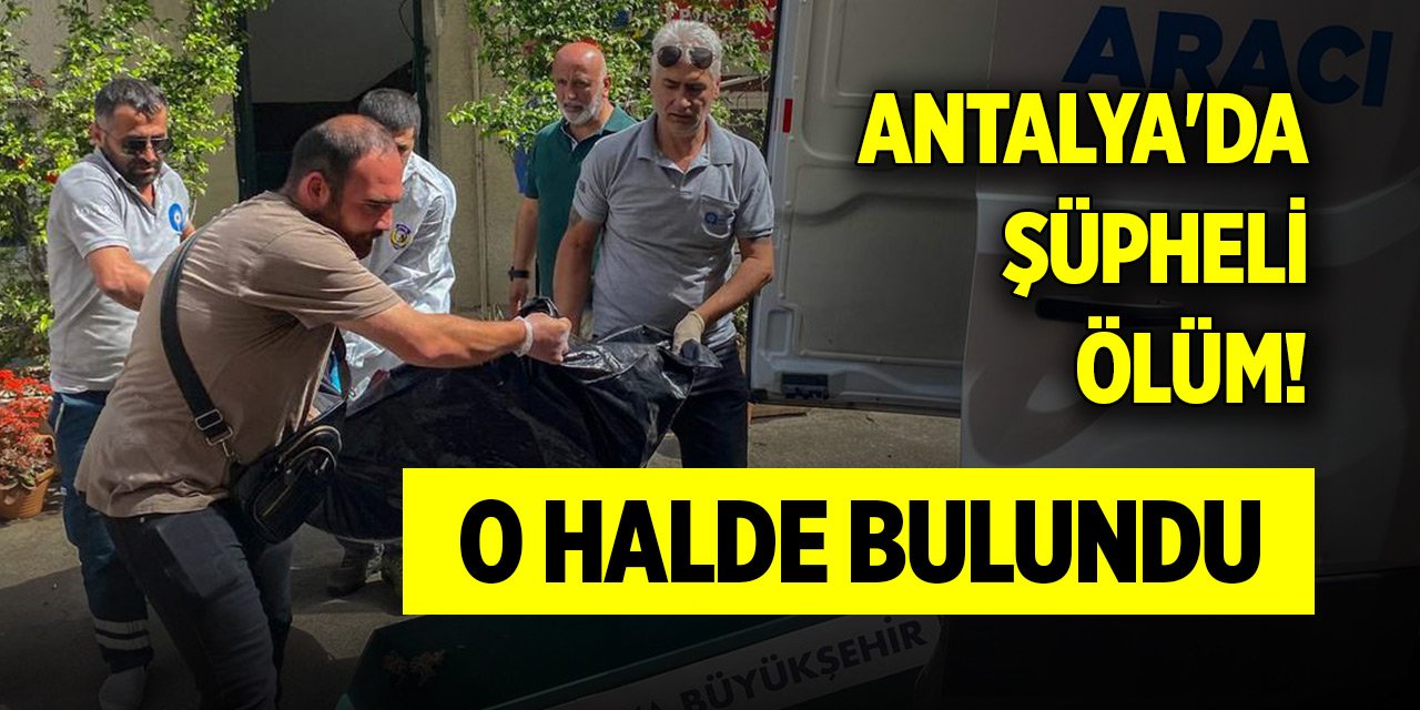 Antalya'da şüpheli ölüm! Odada o halde bulundu