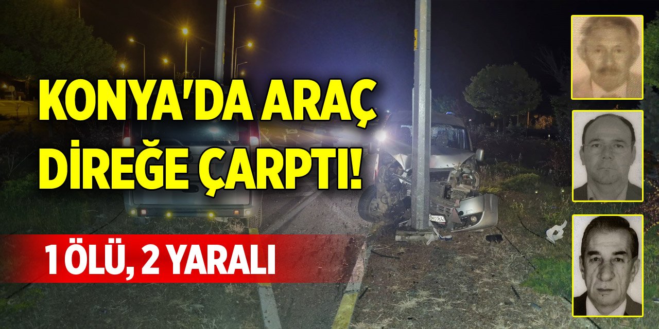 Konya'da araç direğe çarptı! 1 ölü, 2 yaralı