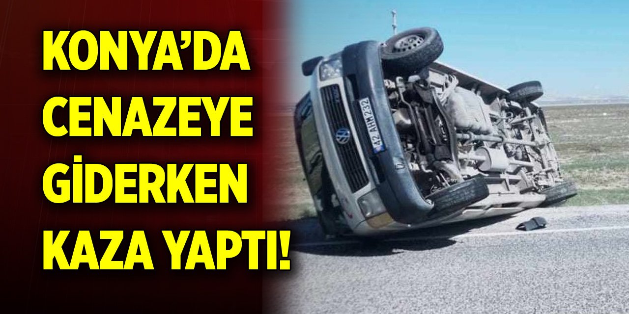 Konya’da cenazeye giderken kaza yaptı! Minibüs devrildi