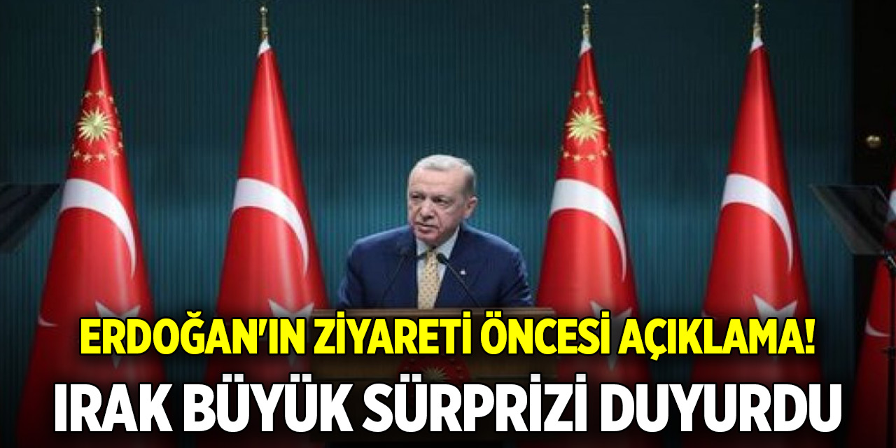 Erdoğan'ın ziyareti öncesi açıklama! Irak büyük sürprizi duyurdu